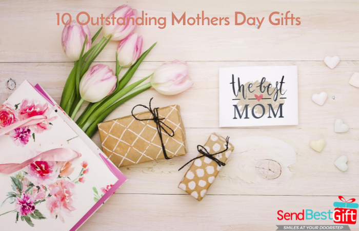 10 Outstanding Mothers Day Gifts
