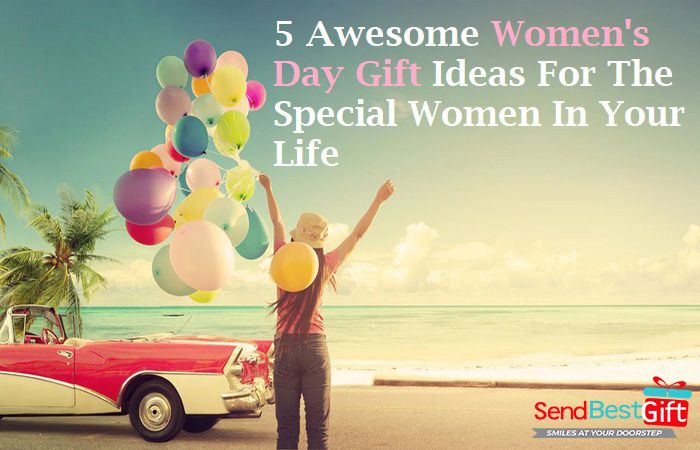 5 Awesome Womens Day Gift Ideas for the Special Women in Your Life