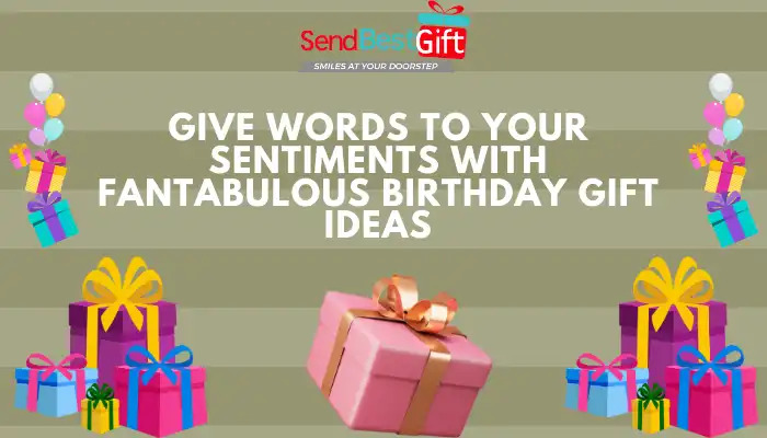 Give Words to your Sentiments with Fantabulous Birthday Gift Ideas