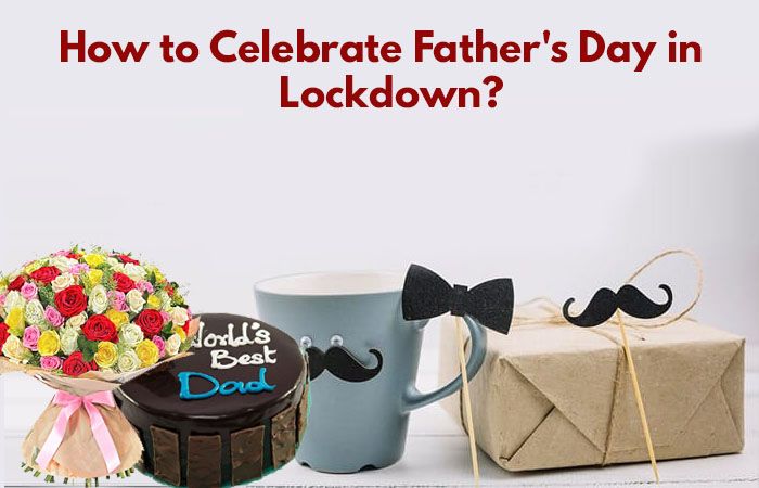 How to Celebrate Fathers Day in Lockdown