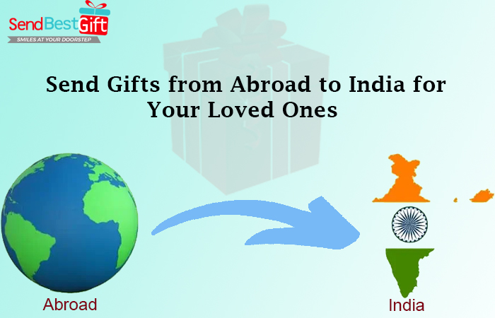 Send Gifts from Abroad to India for Your Loved Ones